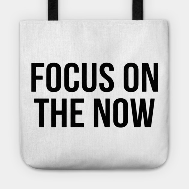 Focus On The Now T-Shirt | Bold Motivational Typography Tee | Urban Streetwear Graphic Tote by Muhammad Naveed Khan
