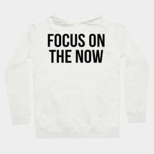 Focus On The Now T-Shirt | Bold Motivational Typography Tee | Urban Streetwear Graphic Hoodie