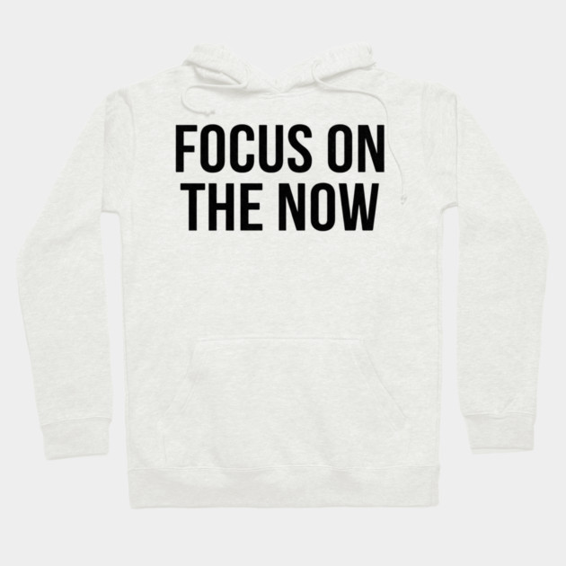 Focus On The Now T-Shirt | Bold Motivational Typography Tee | Urban Streetwear Graphic Hoodie by Muhammad Naveed Khan