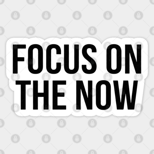 Focus On The Now T-Shirt | Bold Motivational Typography Tee | Urban Streetwear Graphic Sticker by Muhammad Naveed Khan