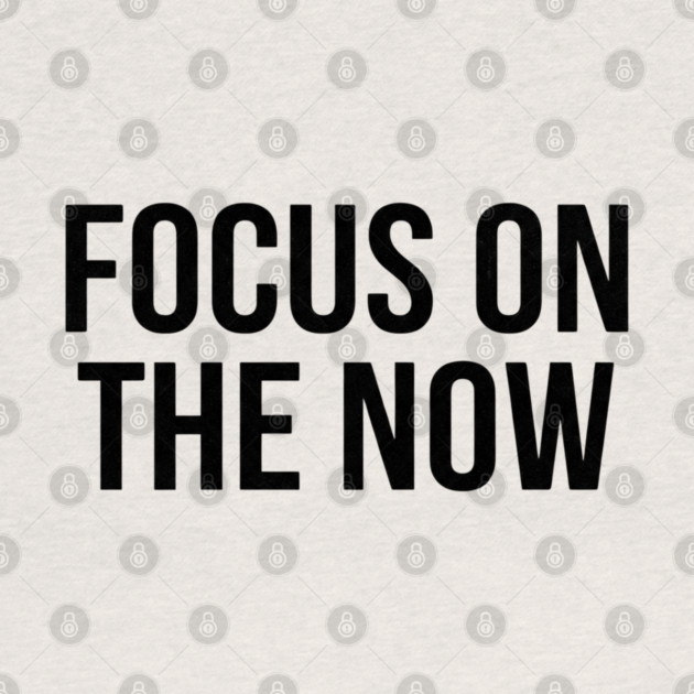 Focus On The Now T-Shirt | Bold Motivational Typography Tee | Urban Streetwear Graphic by Muhammad Naveed Khan