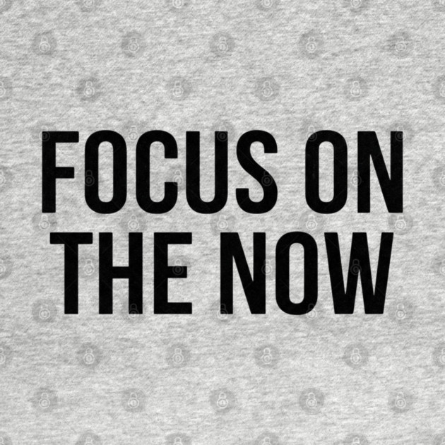 Focus On The Now T-Shirt | Bold Motivational Typography Tee | Urban Streetwear Graphic by Muhammad Naveed Khan