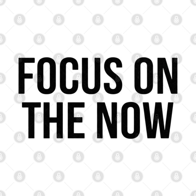Focus On The Now T-Shirt | Bold Motivational Typography Tee | Urban Streetwear Graphic by Muhammad Naveed Khan