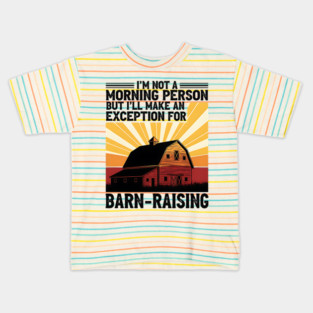 Barn Raising - Funny Farm Life Morning Person Kids T-Shirt