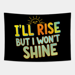 I'll Rise But I Won't Shine. Tapestry