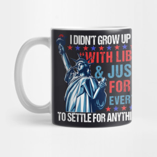 I Didn't Grow Up Saying "With Liberty and Justice For All" Every Day To Settle For Anything Less Mug
