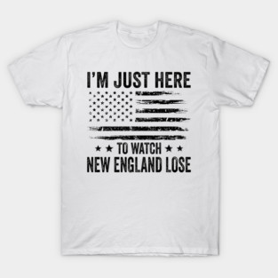 Im-Just-Here-to-Watch-New-England-Lose T-Shirt