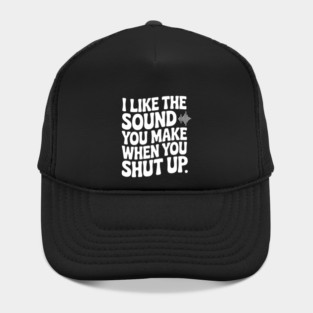 I Like the Sound You Make When You Shut Up Hat