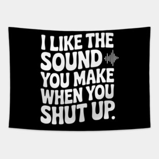 I Like the Sound You Make When You Shut Up Tapestry