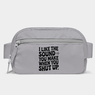 I Like the Sound You Make When You Shut Up Bag