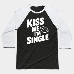 Kiss Me I'm Single Baseball T-Shirt