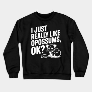 I Just Really Like Opossums, ok? Crewneck Sweatshirt