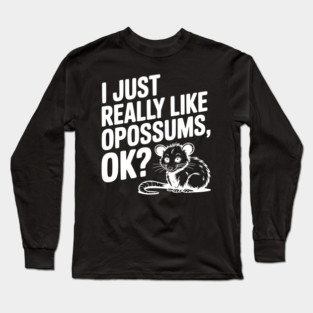 I Just Really Like Opossums, ok? Long Sleeve T-Shirt