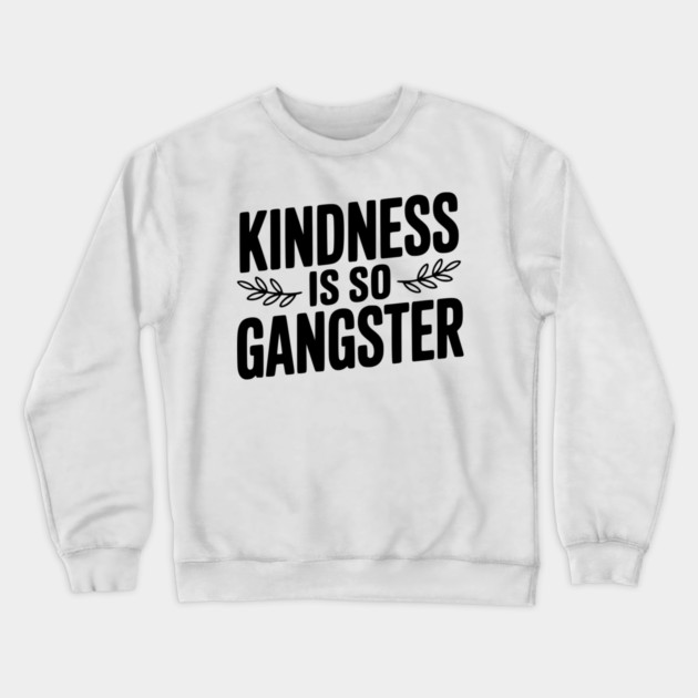 Kindness is So Gangster Crewneck Sweatshirt by Frank Ring