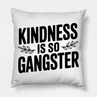 Kindness is So Gangster Pillow