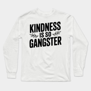 Kindness is So Gangster Long Sleeve T-Shirt