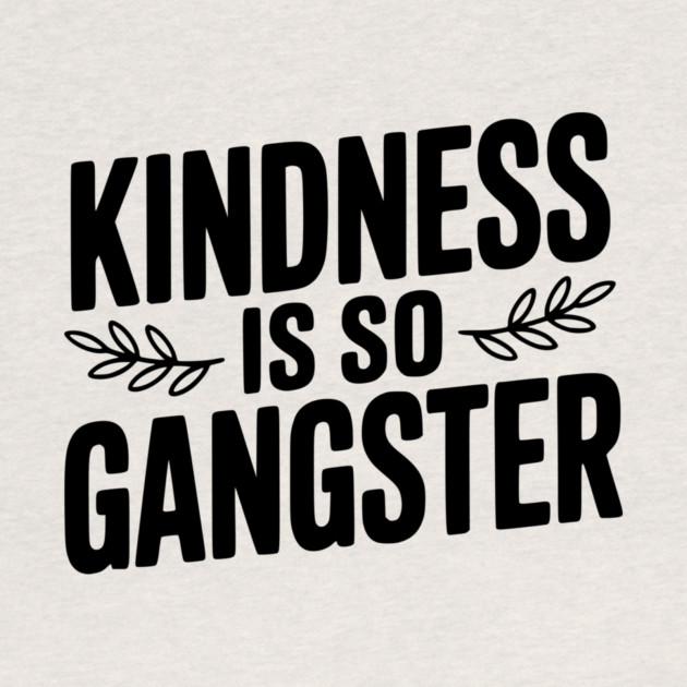 Kindness is So Gangster by Frank Ring
