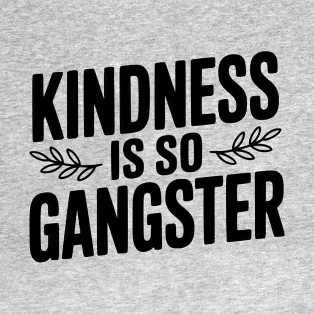 Kindness is So Gangster by Frank Ring