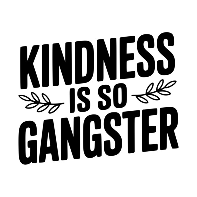 Kindness is So Gangster by Frank Ring