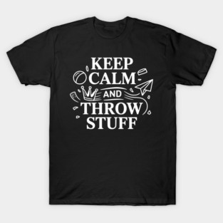 Keep Calm and Throw Stuff T-Shirt