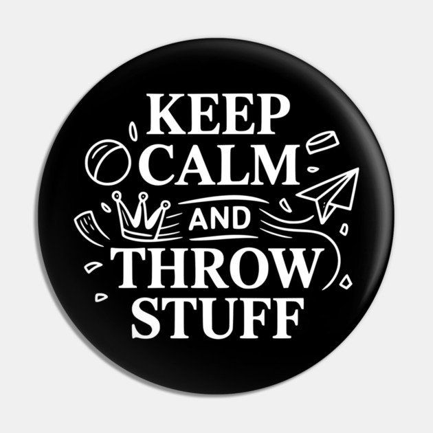 Keep Calm and Throw Stuff Pin by Frank Ring