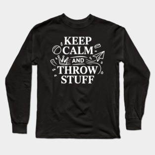 Keep Calm and Throw Stuff Long Sleeve T-Shirt
