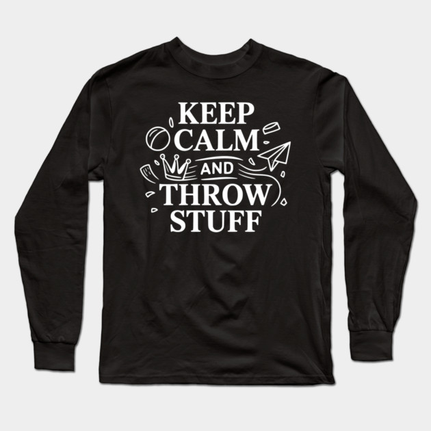 Keep Calm and Throw Stuff Long Sleeve T-Shirt by Frank Ring