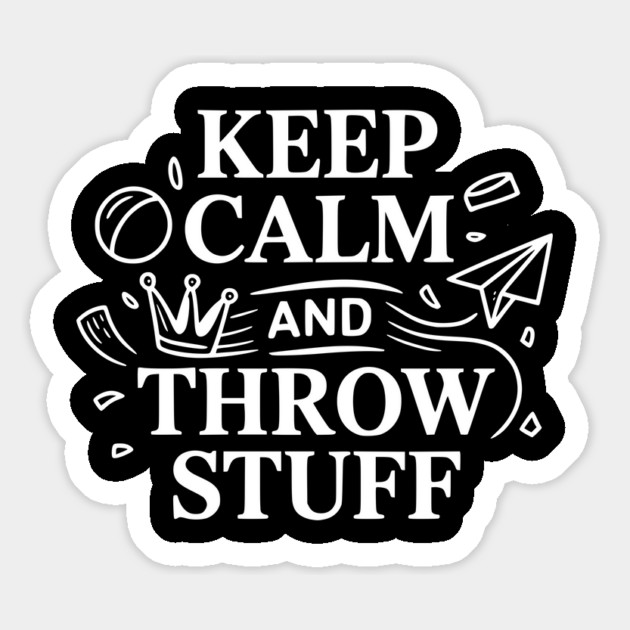 Keep Calm and Throw Stuff Magnet by Frank Ring