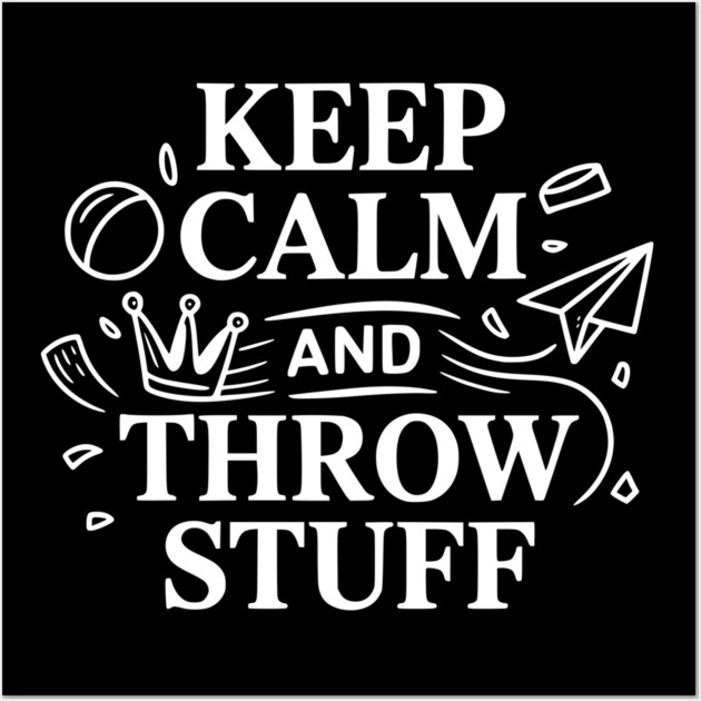 Keep Calm and Throw Stuff Wall Art by Frank Ring