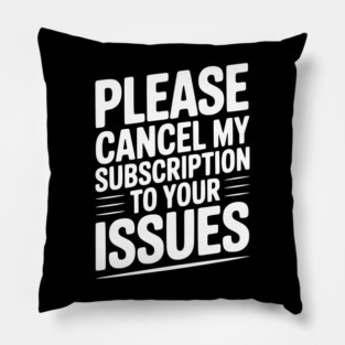 Please Cancel My Subscription to Your Issues Pillow