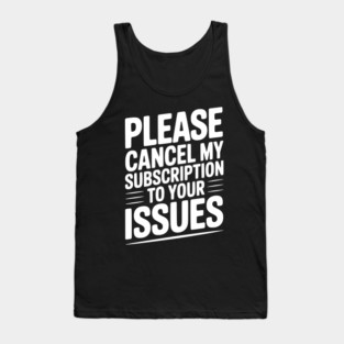 Please Cancel My Subscription to Your Issues Tank Top