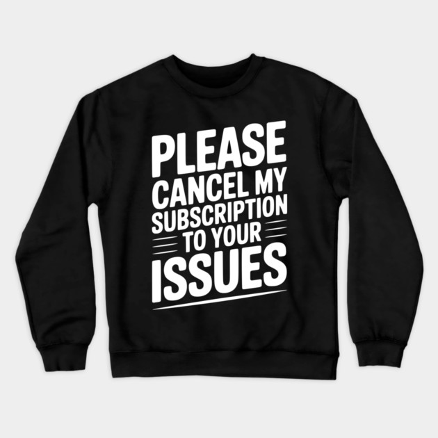 Please Cancel My Subscription to Your Issues Crewneck Sweatshirt by Frank Ring