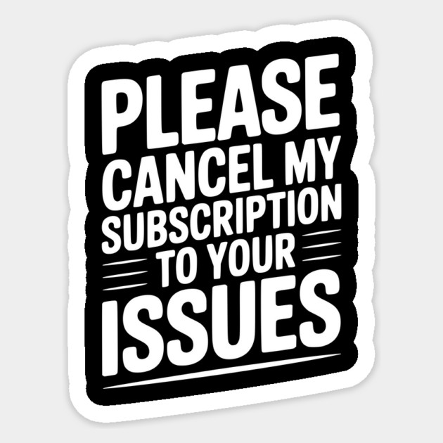 Please Cancel My Subscription to Your Issues Sticker by Frank Ring