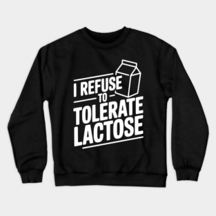 I Refuse to Tolerate Lactose Crewneck Sweatshirt