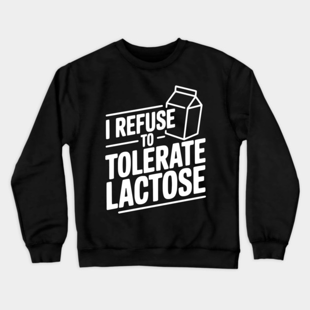 I Refuse to Tolerate Lactose Crewneck Sweatshirt by Frank Ring