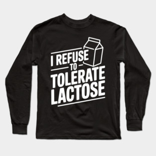 I Refuse to Tolerate Lactose Long Sleeve T-Shirt