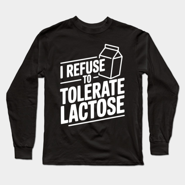 I Refuse to Tolerate Lactose Long Sleeve T-Shirt by Frank Ring