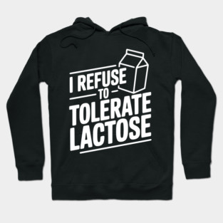 I Refuse to Tolerate Lactose Hoodie
