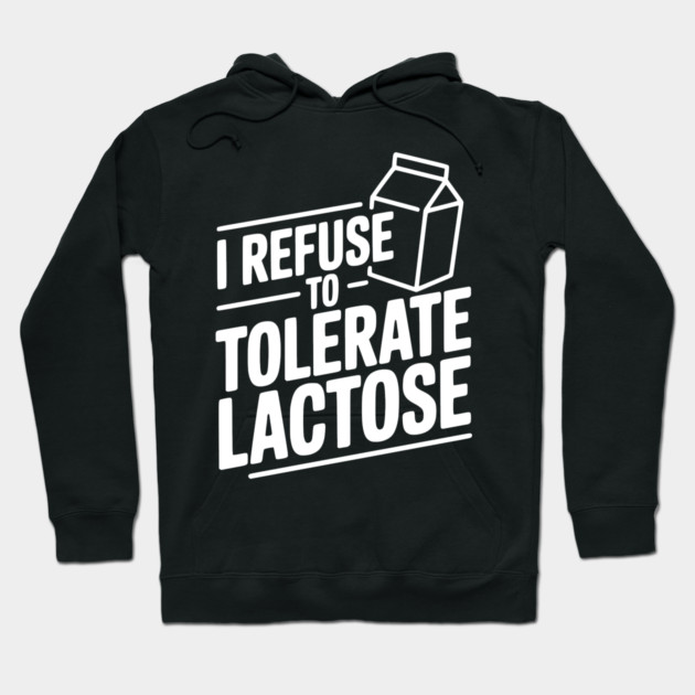 I Refuse to Tolerate Lactose Hoodie by Frank Ring