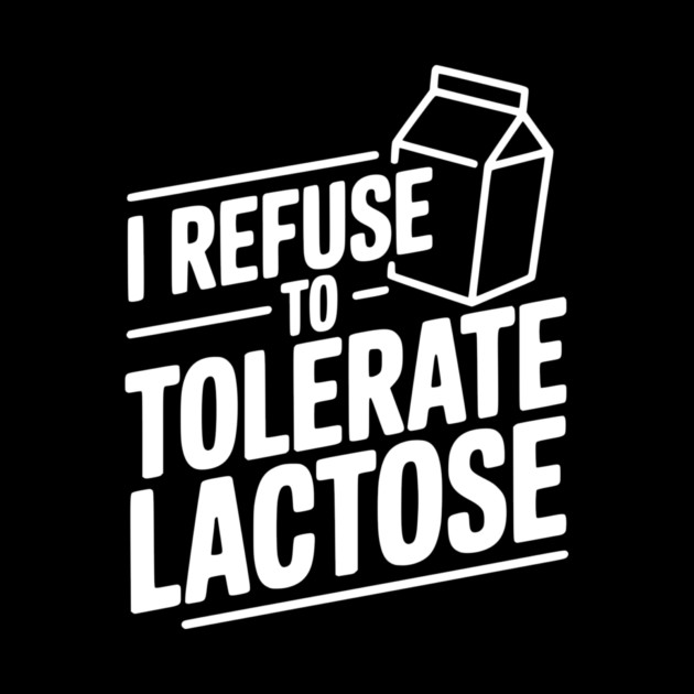 I Refuse to Tolerate Lactose by Frank Ring