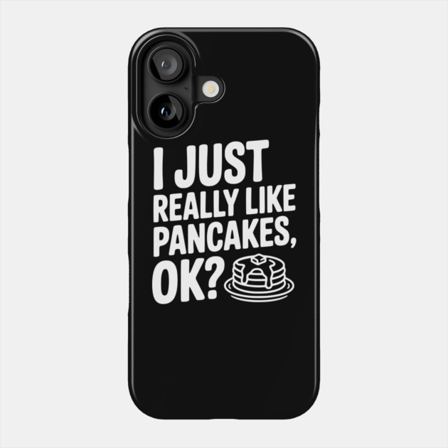 I Just Really Like Pancakes, ok? Phone Case by Frank Ring