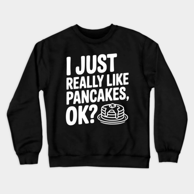 I Just Really Like Pancakes, ok? Crewneck Sweatshirt by Frank Ring