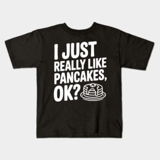 I Just Really Like Pancakes, ok? Kids T-Shirt