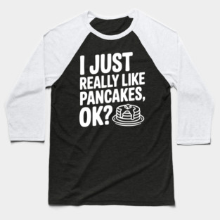 I Just Really Like Pancakes, ok? Baseball T-Shirt