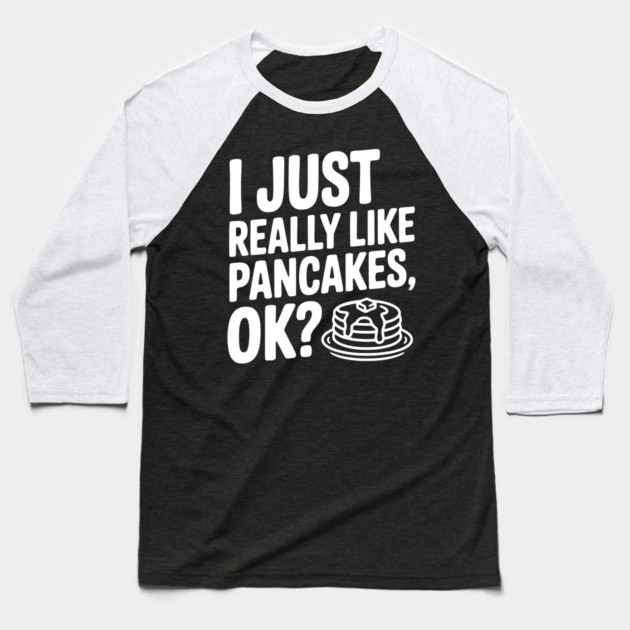 I Just Really Like Pancakes, ok? Baseball T-Shirt by Frank Ring