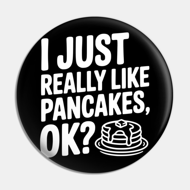 I Just Really Like Pancakes, ok? Pin by Frank Ring