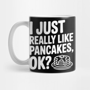 I Just Really Like Pancakes, ok? Mug