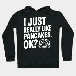 I Just Really Like Pancakes, ok? Hoodie