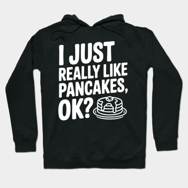 I Just Really Like Pancakes, ok? Hoodie by Frank Ring