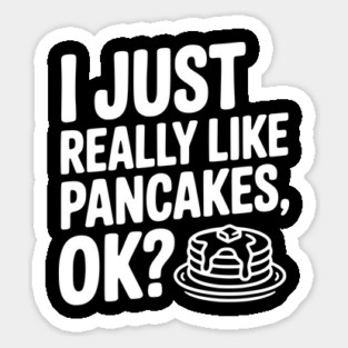 I Just Really Like Pancakes, ok? Sticker